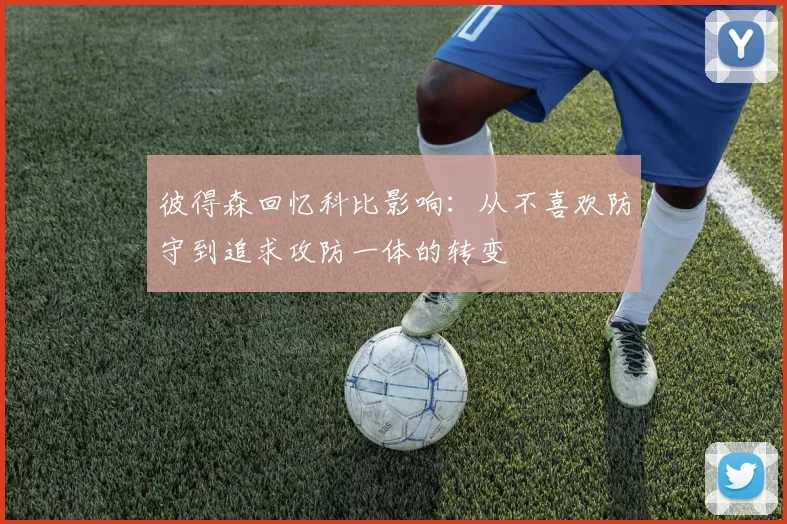 彼得森回忆科比影响：从不喜欢防守到追求攻防一体的转变