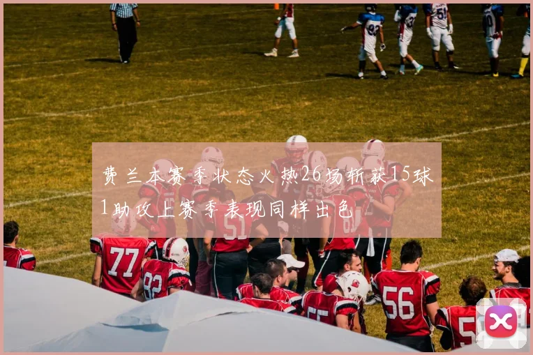 费兰本赛季状态火热26场斩获15球1助攻上赛季表现同样出色